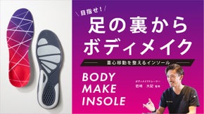 「歩行」が変われば「カラダ」も変わる！足の裏からボディメイクするインソール
