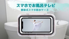 憧れのお風呂テレビが手軽に実現！カチッと３秒で壁に取り付けられる防水スマホケース