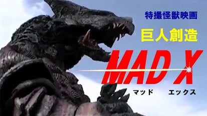 空想特撮怪獣映画「巨人創造 MAD X（マッド エックス）」製作