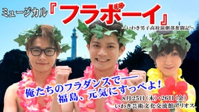 あなたの応援が東北を元気にする！東日本大震災復興ミュージカル「フラボーイ」開幕