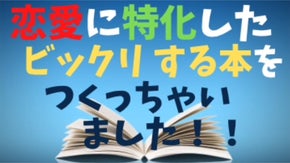 あなたの背中を押す、恋愛のための【 ビックリする本 】を、創りました！！