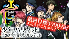 TVアニメ「少年ハリウッド」第26話を完全版にさせたい！応援プロジェクト