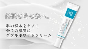 【保湿Ｘ弾力】肌の悩みをケア！全ての肌質に「ダブルホワイトクリーム」