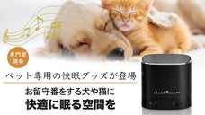もうお留守番も寂くない！専門家が開発したペットの「お留守番」「眠り」のケアグッズ