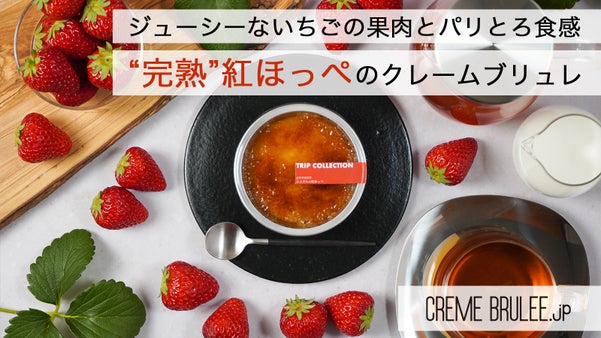 ジューシーないちご果肉とパリとろ食感！"完熟"紅ほっぺのクレームブリュレ限定販売