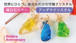 《アンダラクリスタル》と《曜日石カラー》で、世界に１つだけのヒーリングジュエリー