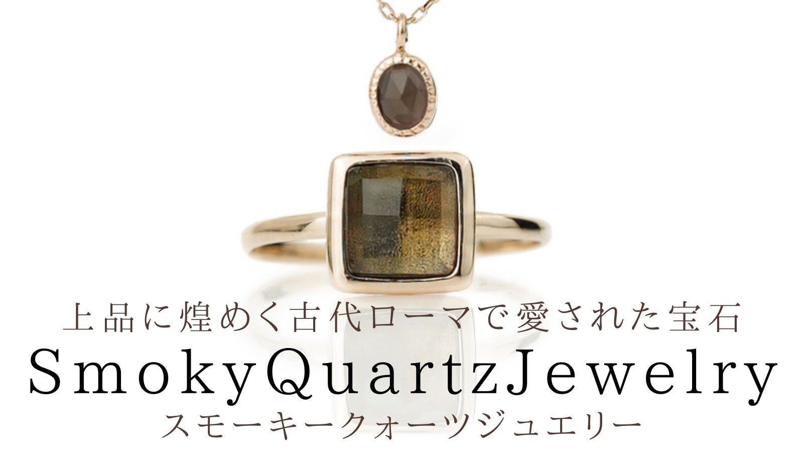 ニュアンスブラウンに輝く大地の宝石『スモーキークォーツ』ジュエリー