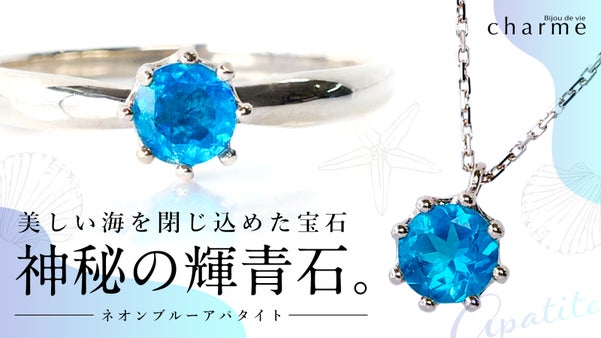 【第二弾！】美しいネオンに輝く希少な宝石『ネオンブルーアパタイト』のジュエリー