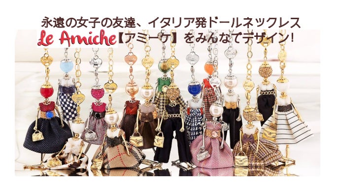 永遠の女子の友達、イタリア発ドールネックレス【アミーケ】をみんなでデザイン！