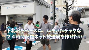 下北沢を拠点に、しもきたチックなワクワクする２４時間配信ネット放送局を作りたい！