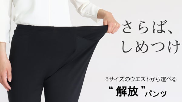 ウエストの締め付けから解放！360度全方向ストレッチ、ラクもキレイも叶えるパンツ