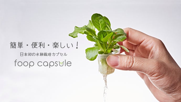 簡単＋便利＋楽しい！水耕栽培カプセルfoop capsule。7種類新たに解禁