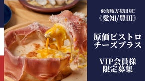 東海地方初出店！関西で話題の原価ビストロチーズ＋が豊田に上陸！VIP会員大募集！