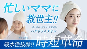 忙しい日々の「救世主」ドライヤー時短 スピード吸水 オーガニックヘアドライタオル