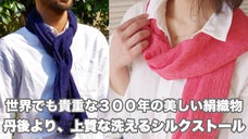丹後発！世界でも貴重な３００年の美しい絹織物、洗えるシルクストールがデビュー！