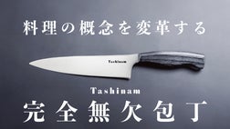 関の刃物職人とスーパーステンレスが実現する「Tashinam 完全無欠包丁