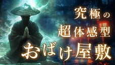 最凶のトリハダ体験をあなたに！「究極の超体感型おばけ屋敷」