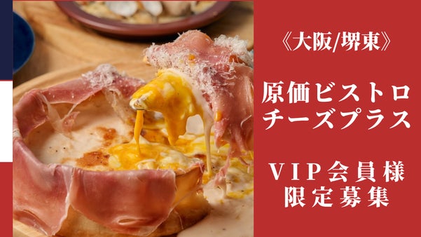 原価ビストロチーズプラス堺東店OPEN記念！VIP会員様募集