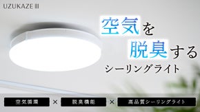 空気の脱臭機能も搭載した次世代型のシーリングライト｜UZUKAZE３