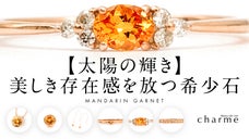 【太陽の輝き】美しき存在感を放つ希少石『マンダリンガーネット』ジュエリー