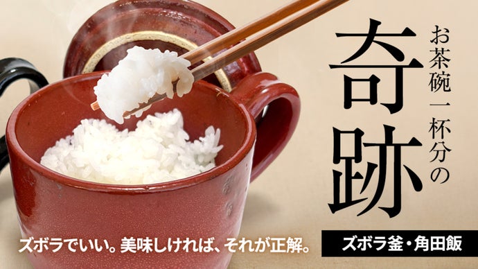 一膳だけ。だけど、贅沢に。炊いてそのまま食べる新しいごはん体験。ズボラ釜・角田飯