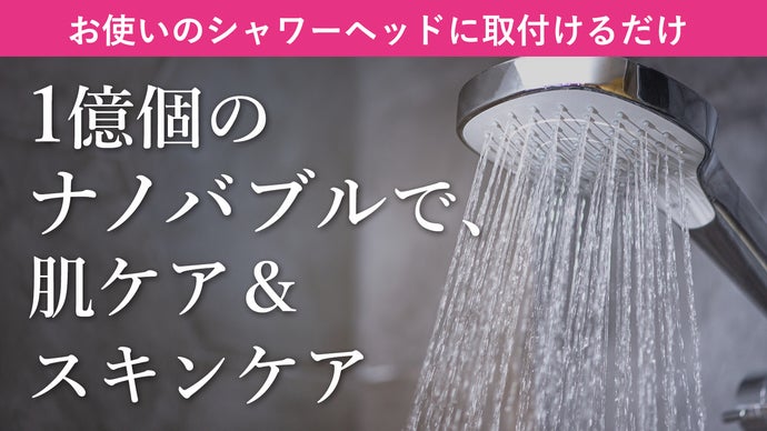 いつものシャワーが1億ナノバブルに激変！ナノバブル水で頭皮毛穴洗浄