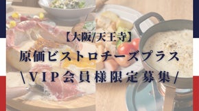 原価ビストロチーズプラスルシアス天王寺店OPEN記念！VIP会員様募集