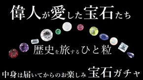 歴史を旅するひと粒。偉人が愛した宝石たちの歴史的背景が学べる「宝石ガチャ」