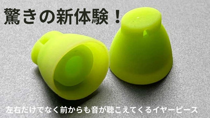 驚きの新体験！左右だけでなく前からも音が聴こえてくるイヤーピース