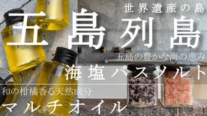 待望の第２弾｜五島出身の美容のプロが贈る「海塩バスソルト」と「天然植物オイル」