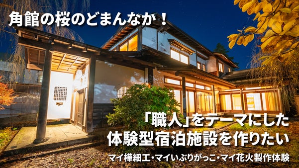 【角館の桜のど真ん中！】「日本の職人」を体験できる宿泊施設を作りたい！
