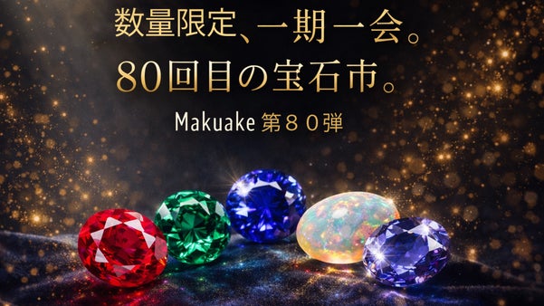 【Makuake第８０弾】数量限定、一期一会。80回目の宝石市。