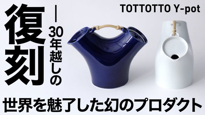 世界を魅了した幻のプロダクト】30年越しの復刻｜TOTTOTTO Y-pot