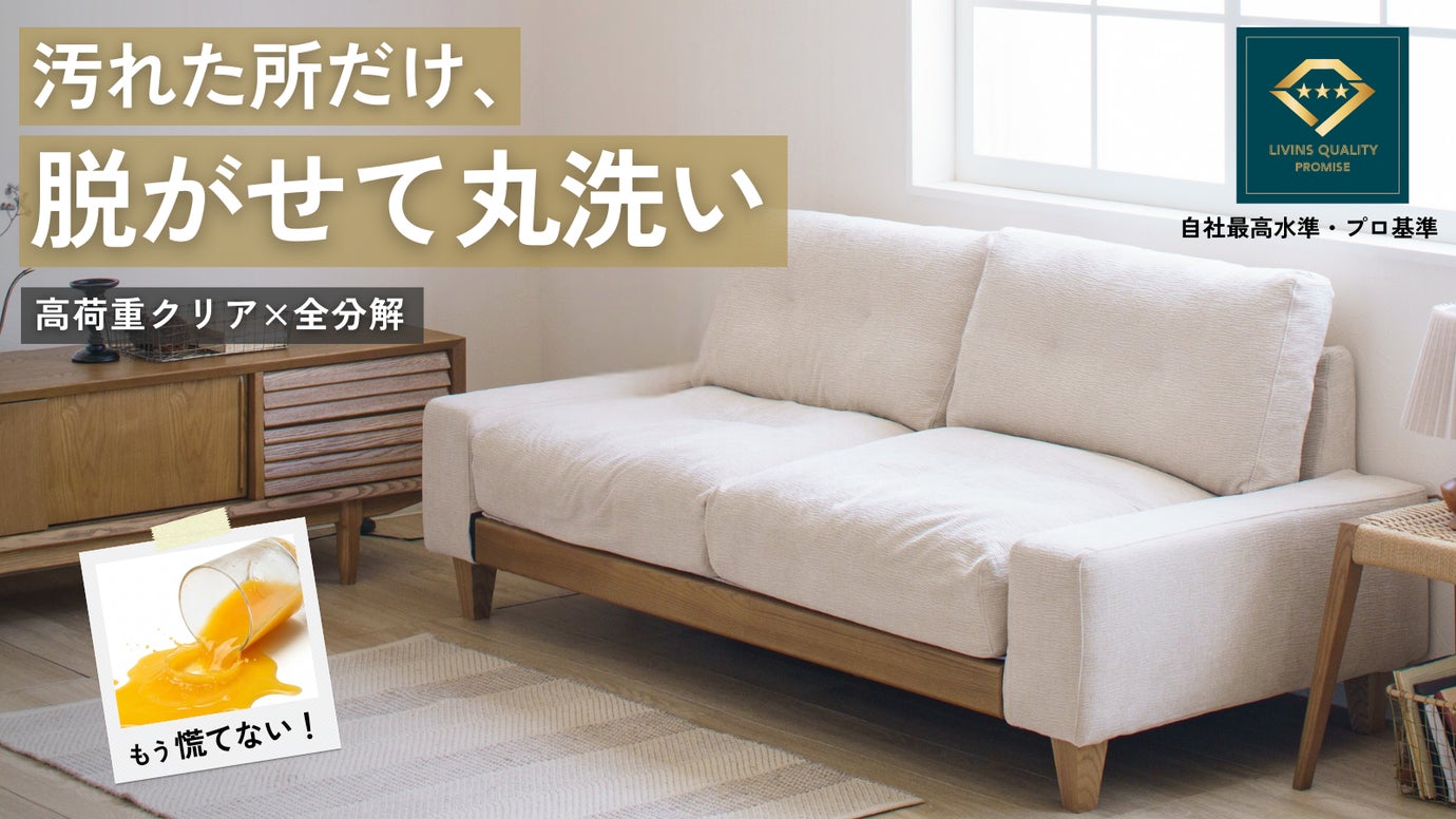 汚れた所を脱がせて丸洗い。服と同じ手軽さ。毎日座ってもへたりにくい全分解ソファ