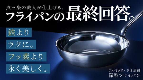 鉄よりラクに。フッ素より永く美しく。燕三条の職人が仕上げるフライパンの最終回答。