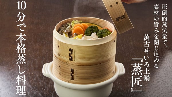 圧倒的蒸気量で、 素材の旨みを閉じ込める。 萬古せいろ土鍋　『蒸匠』