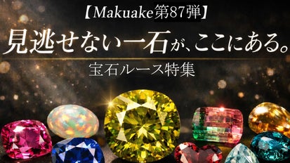 Makuake第87弾】見逃せない一石が、ここにある。宝石ルース特集