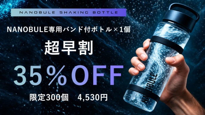 10秒シェイクで水が進化。 1億1,400万個のナノバブル水に！NANOBUL