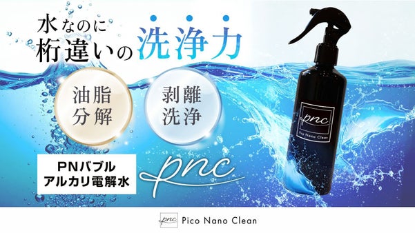 特許取得！水なのに桁違いの洗浄力、PNバブルアルカリ電解水　PNC
