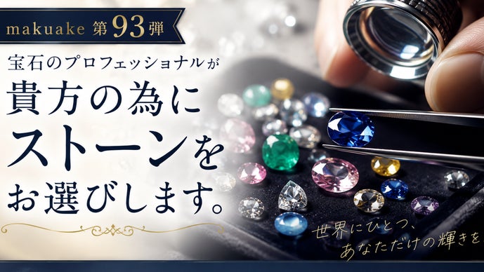 Makuake第93弾】宝石のプロが貴方の為にストーンをお選びします