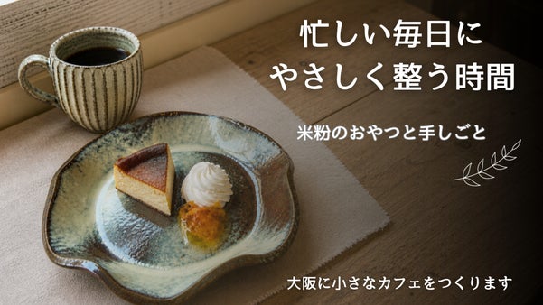 忙しい毎日に、やさしく整う時間。米粉のおやつと手しごとのカフェを大阪に。