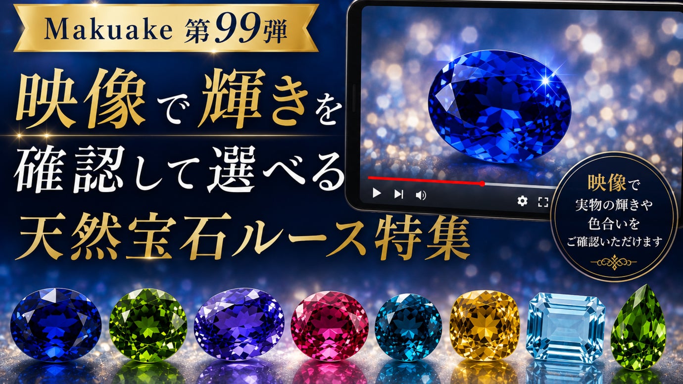 【Makuake第99弾】映像で輝きを確認して選べる天然宝石ルース特集