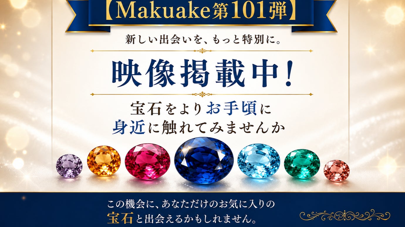 【Makuake第101弾】映像掲載中！宝石をよりお手頃に身近に触れてみませんか
