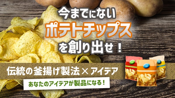 【開発メンバー募集】今までにないポテトチップスを皆さんのアイディアで実現