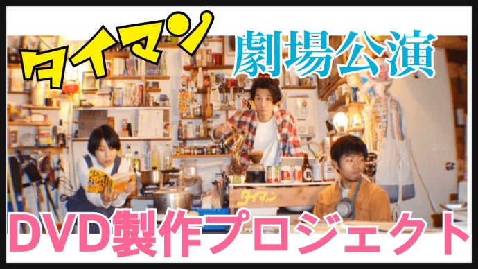 演劇ユニット【タイマン】がDVD製作の夢を叶えたい！！