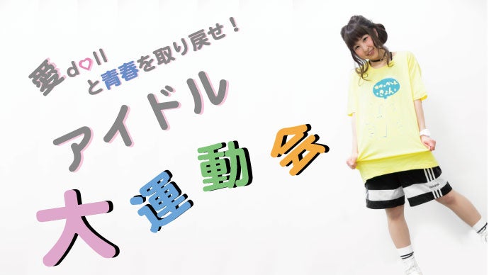 愛dollと青春を取り戻せ！一生忘れられない「アイドルとの大運動会」プロジェクト