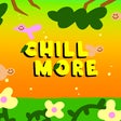 CHILL MORE